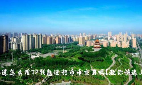 你知道怎么用TP钱包进行币币交易吗？教你快速上手！