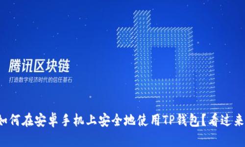 如何在安卓手机上安全地使用TP钱包？看过来！
