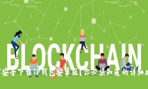 如何安全下载TP钱包安卓版？你必须知道的详细攻略！