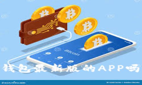 想知道如何下载TP钱包最新版的APP吗？别急，我来告诉你！
