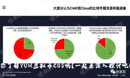 你了解YUM虚拟币COS吗？一起来深入探讨吧！