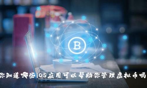 你知道哪些iOS应用可以帮助你管理虚拟币吗？