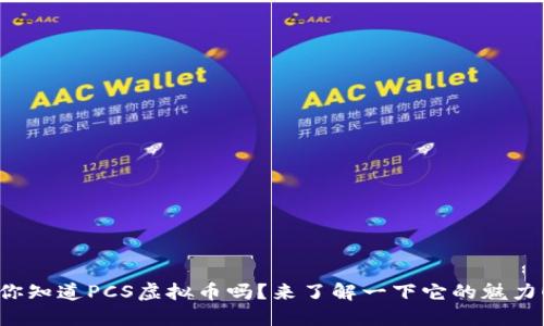 你知道PCS虚拟币吗？来了解一下它的魅力！