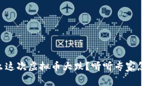 为什么这次虚拟币大跌？听听专家怎么说！