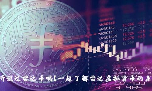 你听说过雷达币吗？一起了解雷达虚拟货币的未来！