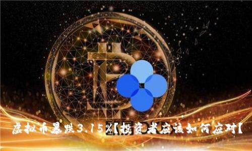 虚拟币暴跌3.15%？投资者应该如何应对？