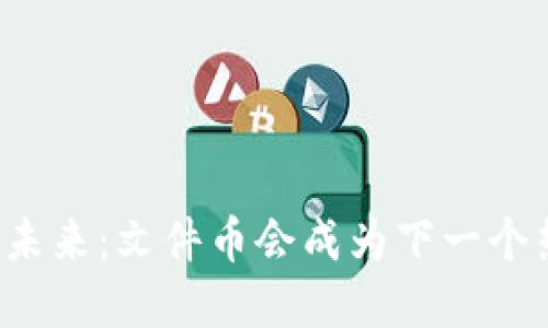 虚拟货币的未来：文件币会成为下一个热门趋势吗？