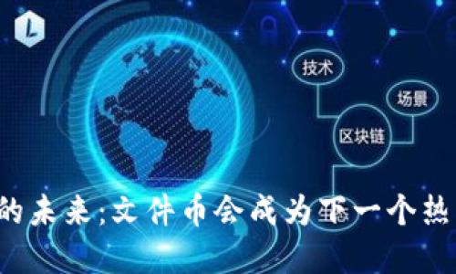 虚拟货币的未来：文件币会成为下一个热门趋势吗？