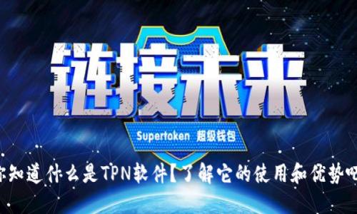 “你知道什么是TPN软件？了解它的使用和优势吧！”