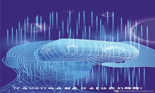 TP与MBTI的区别是什么？让我们聊聊！