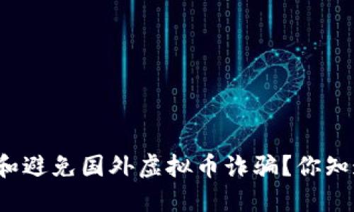 如何识别和避免国外虚拟币诈骗？你知道哪些吗？