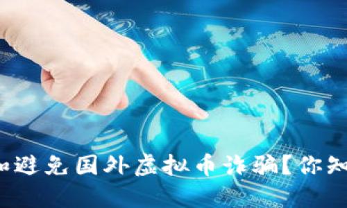 如何识别和避免国外虚拟币诈骗？你知道哪些吗？