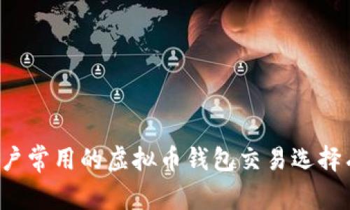 中国用户常用的虚拟币钱包交易选择有哪些？
