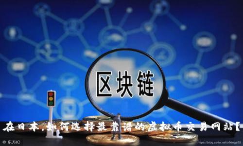 在日本，如何选择最靠谱的虚拟币交易网站？