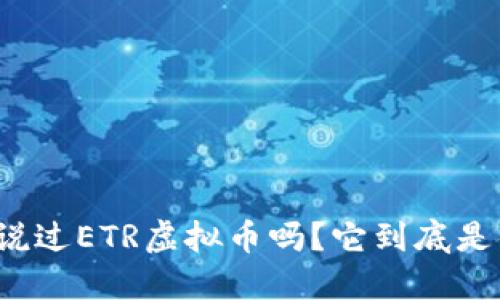 你听说过ETR虚拟币吗？它到底是什么？