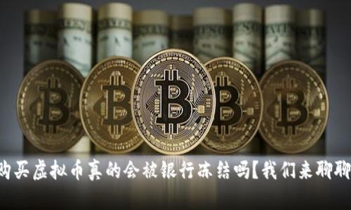 购买虚拟币真的会被银行冻结吗？我们来聊聊！