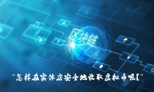 “怎样在实体店安全地收取虚拟币呢？”