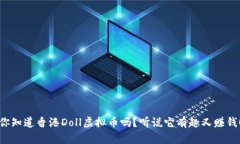 你知道香港Doll虚拟币吗？听说它有趣又赚钱！