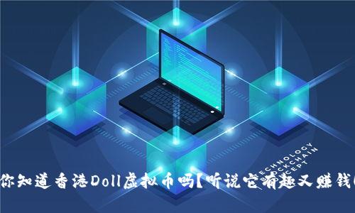 你知道香港Doll虚拟币吗？听说它有趣又赚钱！