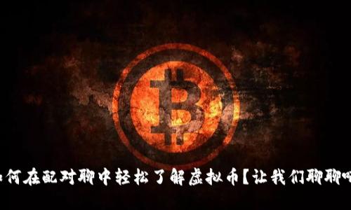 如何在配对聊中轻松了解虚拟币？让我们聊聊吧！