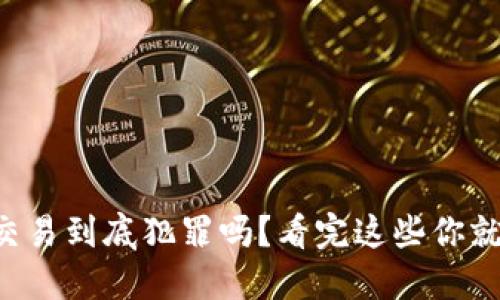 虚拟币交易到底犯罪吗？看完这些你就明白了！