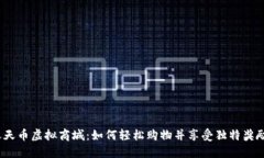 天天币虚拟商城：如何轻松购物并享受独特奖励