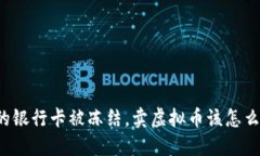 我的银行卡被冻结，卖虚拟币该怎么办？