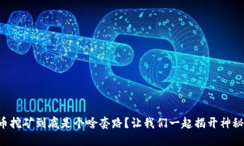 虚拟币挖矿到底是个啥套路？让我们一起揭开神秘面纱！