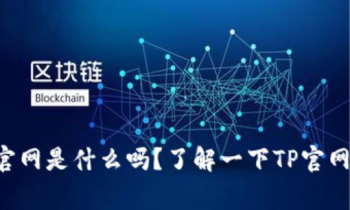 你知道TP官网是什么吗？了解一下TP官网的那些事！