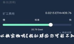 虚拟币可以换实物吗？揭秘那些你可能不知道的