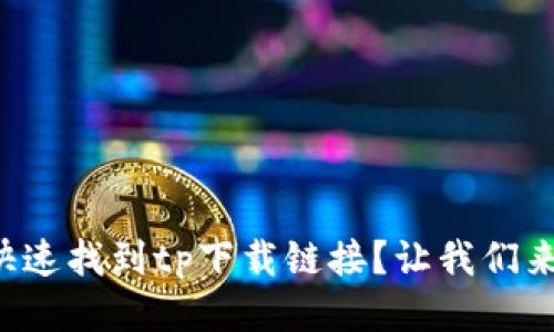 怎样快速找到tp下载链接？让我们来聊聊！