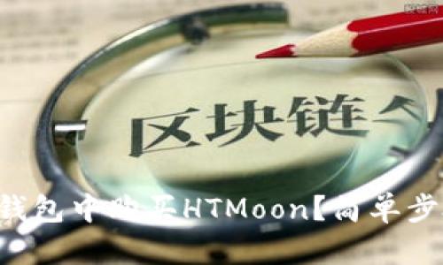 怎么在TP钱包中购买HTMoon？简单步骤教给你！