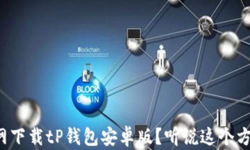 
如何从官网下载tP钱包安卓版？听说这个方法超简单！