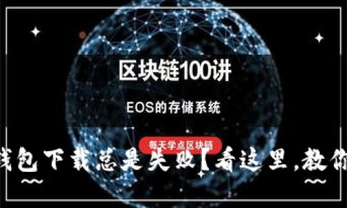 为什么TP钱包下载总是失败？看这里，教你轻松解决！