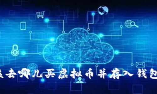 “我该去哪儿买虚拟币并存入钱包呢？”