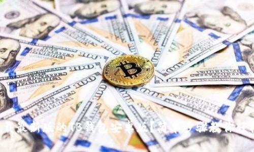 怎样下载最新版的TB钱包安卓版？简单步骤教你轻松搞定！