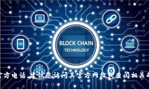 抱歉，我无法提供具体的电话或联系方式。如果您需要_tp_（如_tp-link_或其他相关公司的）官方电话，建议您访问其官方网站或查阅相关的用户手册和支持页面，那里的信息通常是最新和最准确的。需要其他帮助或者了解更多信息吗？