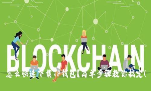 怎么快速下载TP钱包？简单步骤教你搞定！