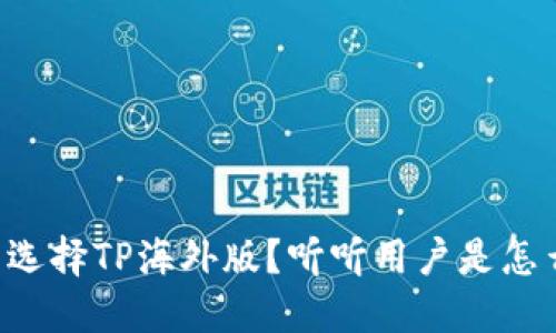 为什么选择TP海外版？听听用户是怎么说的！