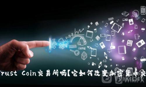 你听说过Trust Coin交易所吗？它如何改变加密货币交易的未来！