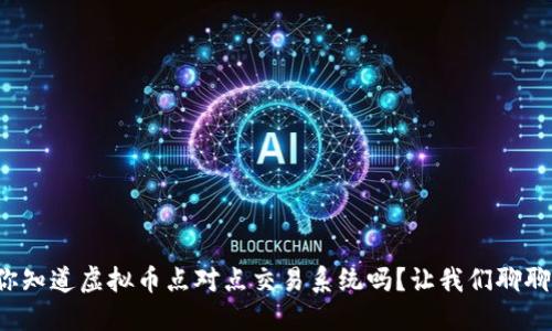 你知道虚拟币点对点交易系统吗？让我们聊聊！