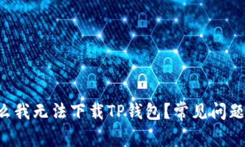 为什么我无法下载TP钱包？常见问题解答！