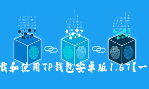 如何顺利下载和使用TP钱包安卓版1.67？一步一步教你！