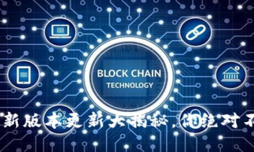 ziaotiTP钱包最新版本更新大揭秘，你绝对不想错过的功能！