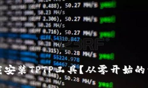 如何下载安装TPTP工具？从零开始的详细指南