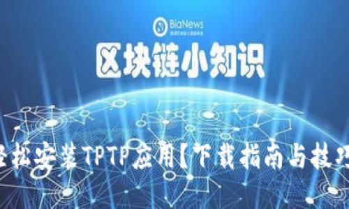 如何轻松安装TPTP应用？下载指南与技巧分享！