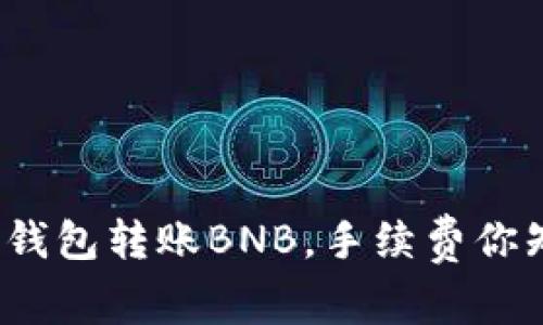 使用TP钱包转账BNB，手续费你知道吗？