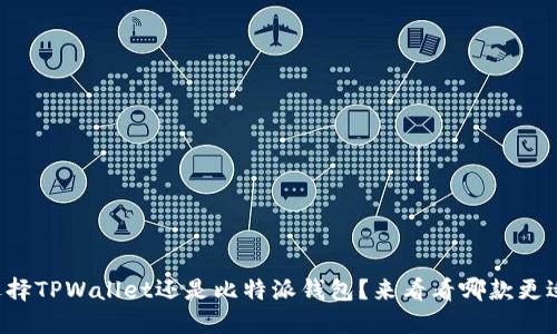 你在选择TPWallet还是比特派钱包？来看看哪款更适合你！