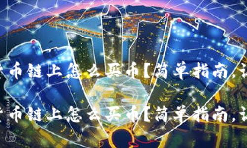 在TPWallet货币链上怎么买币？简单指南，让你轻松入门！

在TPWallet货币链上怎么买币？简单指南，让你轻松入门！