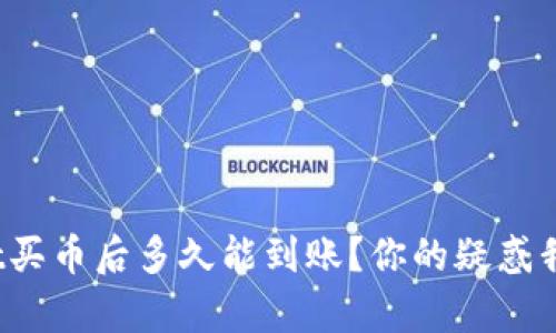 tpwallet买币后多久能到账？你的疑惑我来解答！